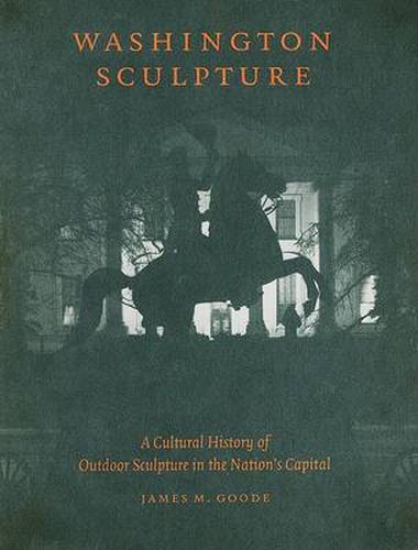 Washington Sculpture: A Cultural History of Outdoor Sculpture in the Nation's Capital