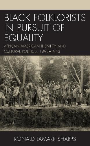 Cover image for Black Folklorists in Pursuit of Equality: African American Identity and Cultural Politics, 1893-1943