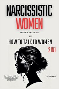 Cover image for Narcissistic Women - Unmasking the Female Narcissist and How to Talk to Women - 2 in 1