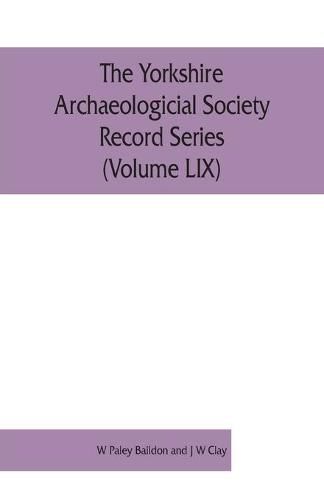 The Yorkshire Archaeologicial Society Record Series (Volume LIX): Inquisitions Post Mortem relating to Yorkshire of the reigns of Henry IV and Henry V