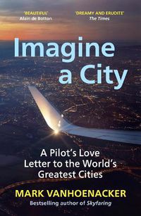 Cover image for Imagine a City: A Pilot's Love Letter to the World's Greatest Cities