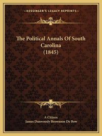 Cover image for The Political Annals of South Carolina (1845)