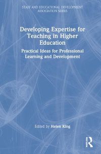 Cover image for Developing Expertise for Teaching in Higher Education: Practical Ideas for Professional Learning and Development