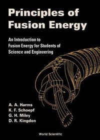 Cover image for Principles Of Fusion Energy: An Introduction To Fusion Energy For Students Of Science And Engineering