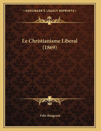 Cover image for Le Christianisme Liberal (1869)