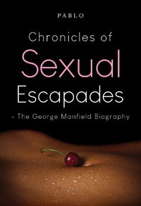 Cover image for Chronicles of Sexual Escapades - The George Manfield Biography