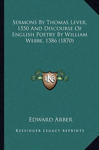 Sermons by Thomas Lever, 1550 and Discourse of English Poetrsermons by Thomas Lever, 1550 and Discourse of English Poetry by William Webbe, 1586 (1870) y by William Webbe, 1586 (1870)