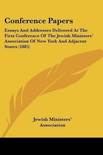 Cover image for Conference Papers: Essays and Addresses Delivered at the First Conference of the Jewish Ministers' Association of New York and Adjacent States (1885)