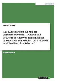 Cover image for Das Kunstmarchen Zur Zeit Der Jahrhundertwende - Tradition Und Moderne in Hugo Von Hofmannsthals Erzahlungen 'Das Marchen Der 672. Nacht' Und 'Die Frau Ohne Schatten