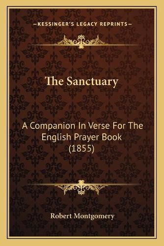 The Sanctuary the Sanctuary: A Companion in Verse for the English Prayer Book (1855) a Companion in Verse for the English Prayer Book (1855)