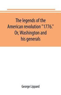 Cover image for The legends of the American revolution 1776. Or, Washington and his generals