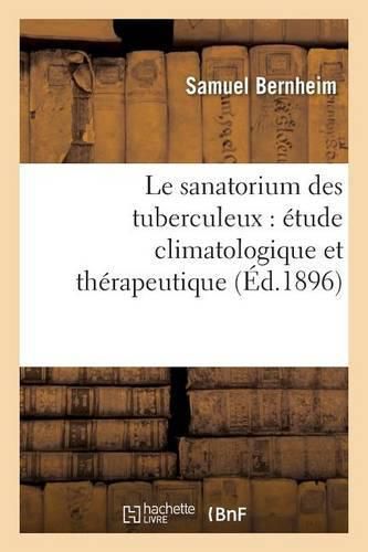 Le Sanatorium Des Tuberculeux: Etude Climatologique Et Therapeutique