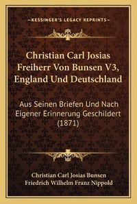 Cover image for Christian Carl Josias Freiherr Von Bunsen V3, England Und Deutschland: Aus Seinen Briefen Und Nach Eigener Erinnerung Geschildert (1871)