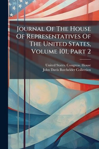 Cover image for Journal Of The House Of Representatives Of The United States, Volume 101, Part 2