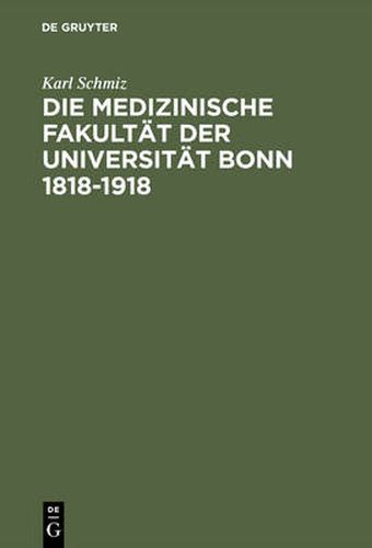 Cover image for Die Medizinische Fakultat Der Universitat Bonn 1818-1918: Ein Beitrag Zur Geschichte Der Medizin