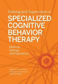 Cover image for Training and Supervision in Specialized Cognitive Behavior Therapy: Methods, Settings, and Populations