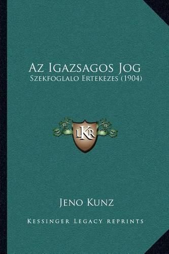Cover image for AZ Igazsagos Jog: Szekfoglalo Ertekezes (1904)