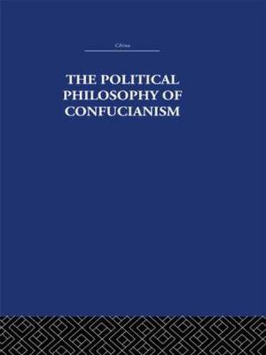 Cover image for The Political Philosophy of Confucianism: An interpretation of the social and political ideas of Confucius, his forerunners, and his early disciples.