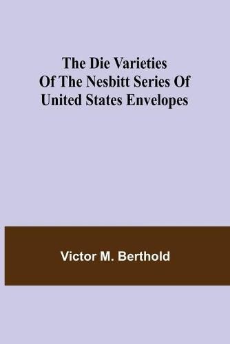 Cover image for The Die Varieties of the Nesbitt Series of United States Envelopes