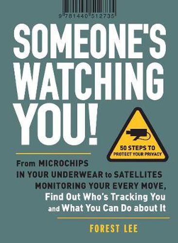 Someone's Watching You!: From Microchips in Your Underwear to Satellites Monitoring Your Every Move, Find Out Who's Tracking You and What You Can Do About it
