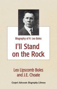 Cover image for I'll Stand On The Rock: A Biography of H. Leo Boles