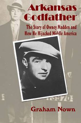 Cover image for Arkansas Godfather: The Story of Owney Madden and How He Hijacked Middle America