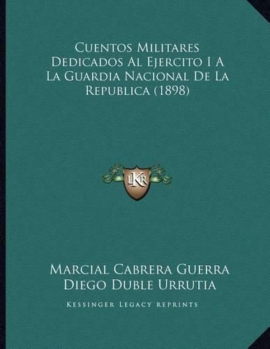 Cuentos Militares Dedicados Al Ejercito I a la Guardia Nacional de La Republica (1898)