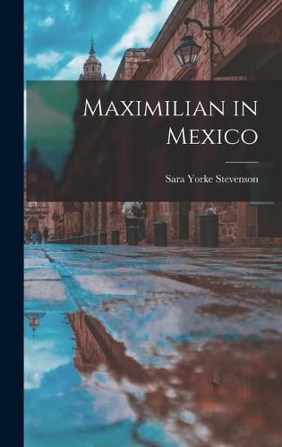 Cover image for Maximilian in Mexico