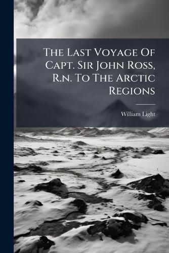 Cover image for The Last Voyage Of Capt. Sir John Ross, R.n. To The Arctic Regions