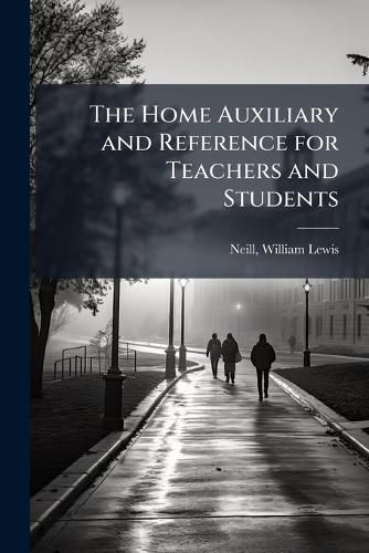 Cover image for The Home Auxiliary and Reference for Teachers and Students
