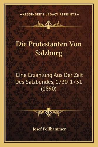 Cover image for Die Protestanten Von Salzburg: Eine Erzahlung Aus Der Zeit Des Salzbundes, 1730-1731 (1890)