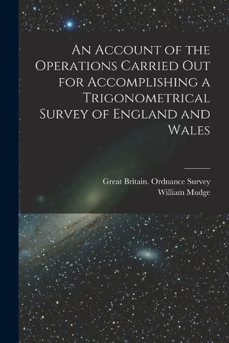 Cover image for An Account of the Operations Carried Out for Accomplishing a Trigonometrical Survey of England and Wales