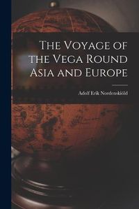 Cover image for The Voyage of the Vega Round Asia and Europe