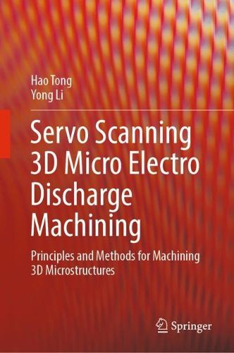 Cover image for Servo Scanning 3D Micro Electro Discharge Machining: Principles and Methods for Machining 3D Microstructures