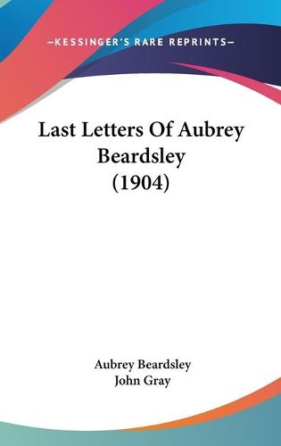 Cover image for Last Letters of Aubrey Beardsley (1904)