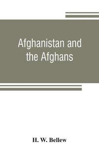 Cover image for Afghanistan and the Afghans: being a brief review of the history of the country, and account of its people, with a special reference to the present crisis and war with the Amir Sher Ali Khan