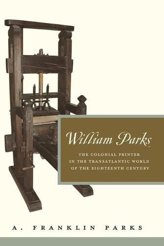 William Parks: The Colonial Printer in the Transatlantic World of the Eighteenth Century