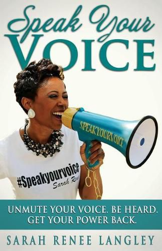 Cover image for Speak Your Voice: Unmute Your Voice. Be Heard. Get Your Power Back