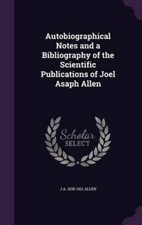 Cover image for Autobiographical Notes and a Bibliography of the Scientific Publications of Joel Asaph Allen