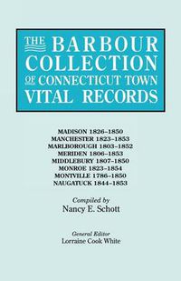 Cover image for The Barbour Collection of Connecticut Town Vital Records. Volume 25: Madison 1826-1850, Manchester 1823-1853, Marlborough 1803-1852, Meriden 1806-1853, Middlebury 1807-1850, Monroe 1823-1854, Montville 1786-1850, Naugatuck 1844-1853