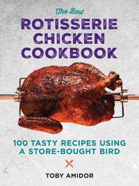 Cover image for Best Rotisserie Chicken Cookbook: Over 100 Tasty Recipes Using a Store-Bought Bird