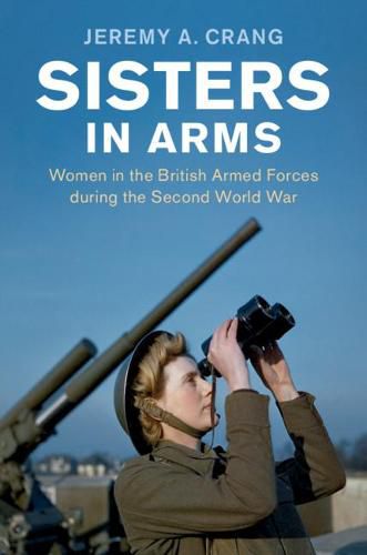 Cover image for Sisters in Arms: Women in the British Armed Forces during the Second World War