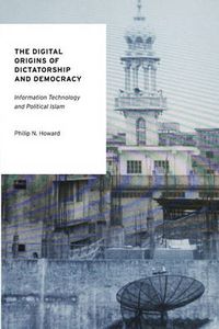 Cover image for The Digital Origins of Dictatorship and Democracy: Information Technology and Political Islam