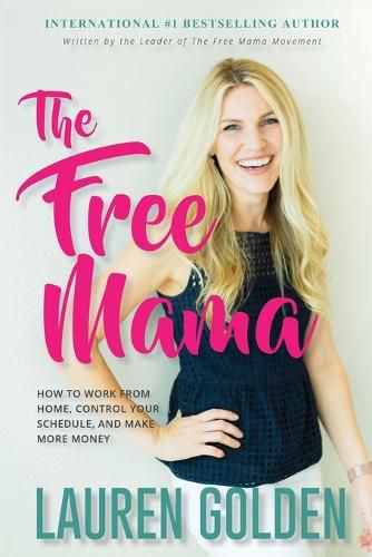 Cover image for The Free Mama: How to Work From Home, Control Your Schedule, and Make More Money