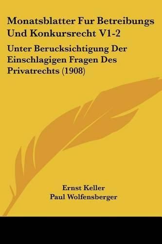 Cover image for Monatsblatter Fur Betreibungs Und Konkursrecht V1-2: Unter Berucksichtigung Der Einschlagigen Fragen Des Privatrechts (1908)