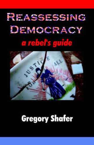 Cover image for Reassessing Democracy: A Rebel's Guide