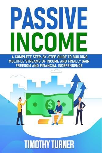 Cover image for Passive Income: A Complete Step-by-Step Guide to Building Multiple Streams of Income and Finally Gain Freedom and Financial Independence