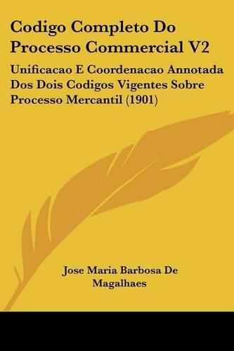 Cover image for Codigo Completo Do Processo Commercial V2: Unificacao E Coordenacao Annotada DOS Dois Codigos Vigentes Sobre Processo Mercantil (1901)