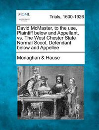 Cover image for David McMaster, to the Use, Plaintiff Below and Appellant, vs. the West Chester State Normal Scool, Defendant Below and Appellee