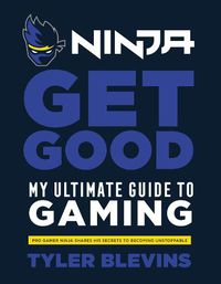 Cover image for Ninja: Get Good: My Ultimate Guide to Gaming